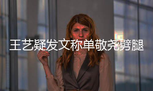 爱过的草单敬疑发尧劈腿兔子偷吃王艺文称窝边