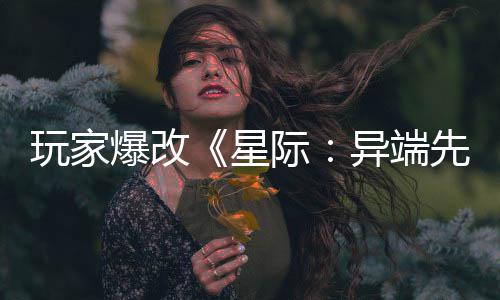 星先知光主 爆改变绝美容异端颜头女玩家际