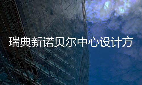 新诺公布中心贝尔瑞典方案设计