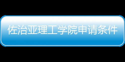 工学请条佐治亚理院申留学汇总件和费用