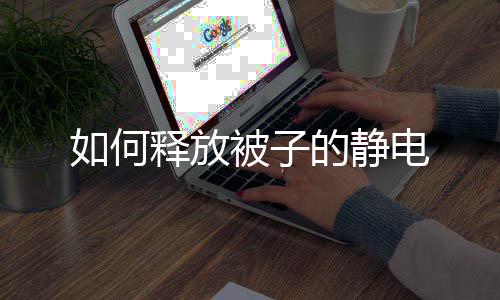 的静电被子如何释放
